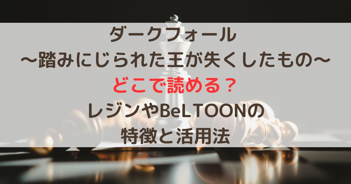 ダーク フォール どこで読める？レジンやBeLTOONの特徴と活用法〜踏みにじられた王が失くしたもの〜