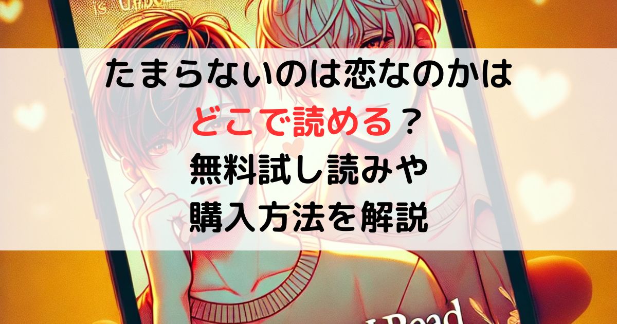 たまらないのは恋なのかはどこで読める？無料試し読みや購入方法を解説