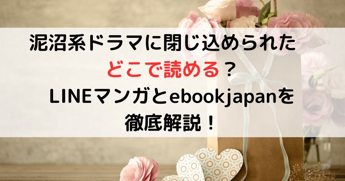 泥沼系ドラマに閉じ込められた　どこで読める？LINEマンガとebookjapanを徹底解説