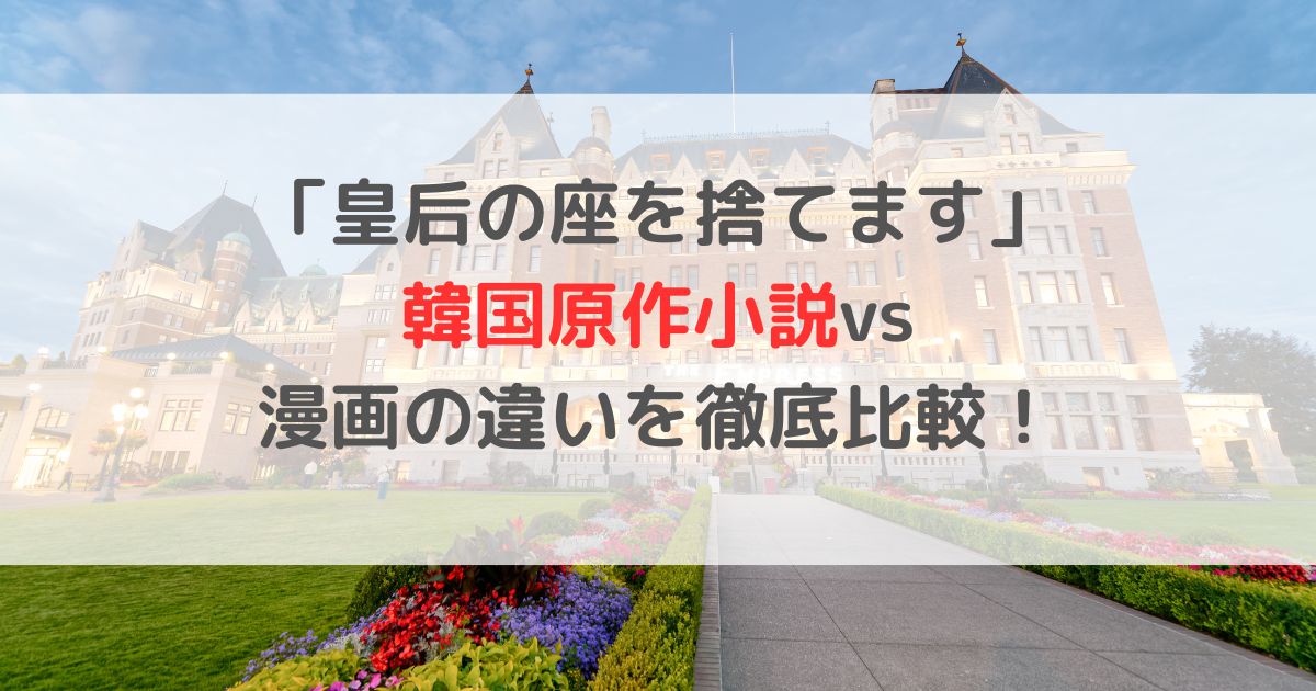 「皇后の座を捨てます」結末ネタバレ韓国原作小説vs漫画の違いを徹底比較！
